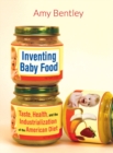 Inventing Baby Food : Taste, Health, and the Industrialization of the American Diet - Book
