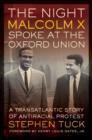 The Night Malcolm X Spoke at the Oxford Union : A Transatlantic Story of Antiracist Protest - Book