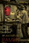The Untold History of Ramen : How Political Crisis in Japan Spawned a Global Food Craze - Book