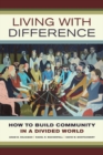 Living with Difference : How to Build Community in a Divided World - Book