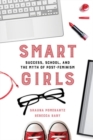 Smart Girls : Success, School, and the Myth of Post-Feminism - Book