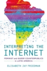 Interpreting the Internet : Feminist and Queer Counterpublics in Latin America - Book