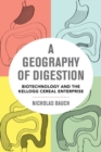 A Geography of Digestion : Biotechnology and the Kellogg Cereal Enterprise - Book