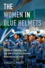 The Women in Blue Helmets : Gender, Policing, and the UN's First All-Female Peacekeeping Unit - Book