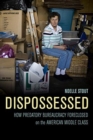 Dispossessed : How Predatory Bureaucracy Foreclosed on the American Middle Class - Book