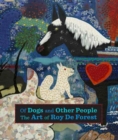 Of Dogs and Other People : The Art of Roy De Forest - Book