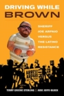 Driving While Brown : Sheriff Joe Arpaio versus the Latino Resistance - Book
