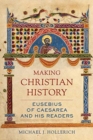 Making Christian History : Eusebius of Caesarea and His Readers - Book