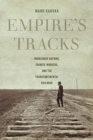 Empire's Tracks : Indigenous Nations, Chinese Workers, and the Transcontinental Railroad - Book