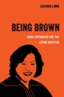 Being Brown : Sonia Sotomayor and the Latino Question - Book