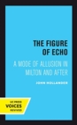The Figure of Echo : A Mode of Allusion in Milton and After - Book