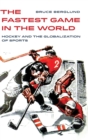 The Fastest Game in the World : Hockey and the Globalization of Sports - Book