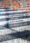 Contemporary Art and the Digitization of Everyday Life - Book