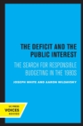 The Deficit and the Public Interest : The Search for Responsible Budgeting in the 1980s - Book