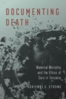 Documenting Death : Maternal Mortality and the Ethics of Care in Tanzania - Book