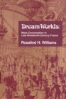 Dream Worlds : Mass Consumption in Late Nineteenth Century France - eBook