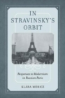 In Stravinsky's Orbit : Responses to Modernism in Russian Paris - Book