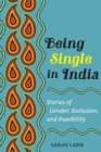 Being Single in India : Stories of Gender, Exclusion, and Possibility - Book