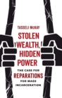 Stolen Wealth, Hidden Power : The Case for Reparations for Mass Incarceration - Book