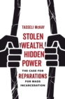Stolen Wealth, Hidden Power : The Case for Reparations for Mass Incarceration - Book
