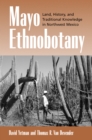 Mayo Ethnobotany : Land, History, and Traditional Knowledge in Northwest Mexico - eBook