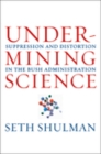 Undermining Science : Suppression and Distortion in the Bush Administration - eBook