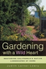 Gardening with a Wild Heart : Restoring California's Native Landscapes at Home - eBook