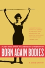Born Again Bodies : Flesh and Spirit in American Christianity - eBook