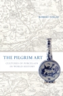 The Pilgrim Art : Cultures of Porcelain in World History - eBook