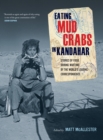 Eating Mud Crabs in Kandahar : Stories of Food during Wartime by the World's Leading Correspondents - eBook
