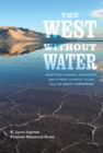 The West without Water : What Past Floods, Droughts, and Other Climatic Clues Tell Us about Tomorrow - eBook