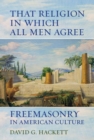 That Religion in Which All Men Agree : Freemasonry in American Culture - eBook