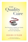 The Quality Cure : How Focusing on Health Care Quality Can Save Your Life and Lower Spending Too - eBook