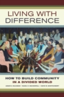 Living with Difference : How to Build Community in a Divided World - eBook