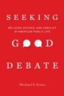 Seeking Good Debate : Religion, Science, and Conflict in American Public Life - eBook