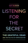 Listening for the Secret : The Grateful Dead and the Politics of Improvisation - eBook