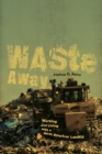 Waste Away : Working and Living with a North American Landfill - eBook