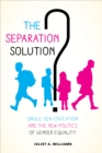 The Separation Solution? : Single-Sex Education and the New Politics of Gender Equality - eBook