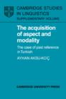 The Acquisition of Aspect and Modality : The Case of Past Reference in Turkish - Book