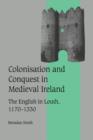 Colonisation and Conquest in Medieval Ireland : The English in Louth, 1170-1330 - Book