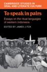 To Speak in Pairs : Essays on the Ritual Languages of eastern Indonesia - Book