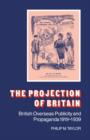 The Projection of Britain : British Overseas Publicity and Propaganda 1919-1939 - Book