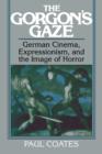 The Gorgon's Gaze : German Cinema, Expressionism, and the Image of Horror - Book