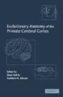 Evolutionary Anatomy of the Primate Cerebral Cortex - Book