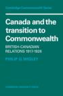 Canada and the Transition to Commonwealth : British-Canadian Relations 1917-1926 - Book