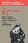 The Incorruptible Flesh : Bodily Mutation and Mortification in Religion and Folklore - Book