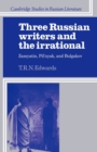 Three Russian Writers and the Irrational : Zamyatin, Pil'nyak, and Bulgakov - Book