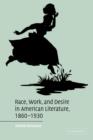 Race, Work, and Desire in American Literature, 1860-1930 - Book