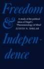 Freedom and Independence : A Study of the Political Ideas of Hegel's Phenomenology of Mind - Book