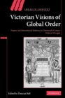 Victorian Visions of Global Order : Empire and International Relations in Nineteenth-Century Political Thought - Book